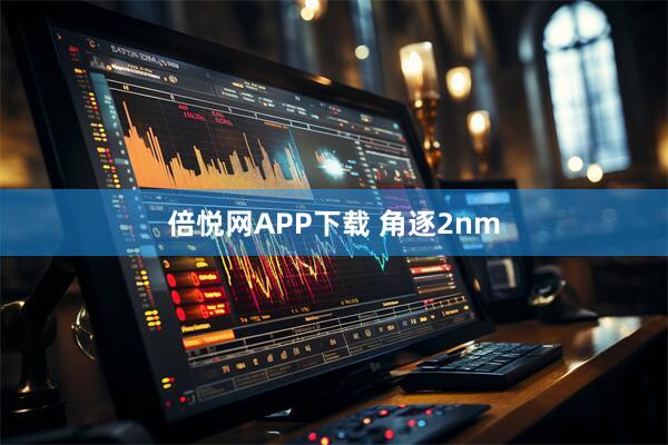 倍悦网APP下载 角逐2nm