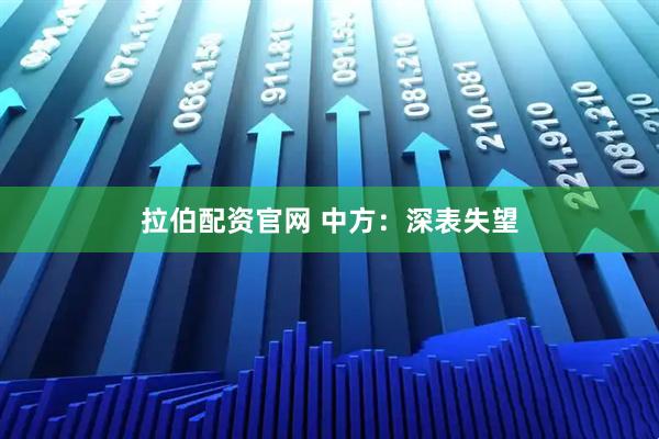 拉伯配资官网 中方：深表失望